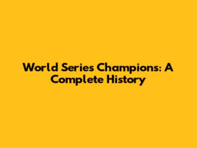 World Series Champions: A Complete History
