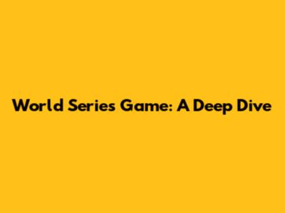 World Series Game: A Deep Dive