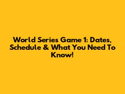 World Series Game 1: Dates, Schedule & What You Need To Know!