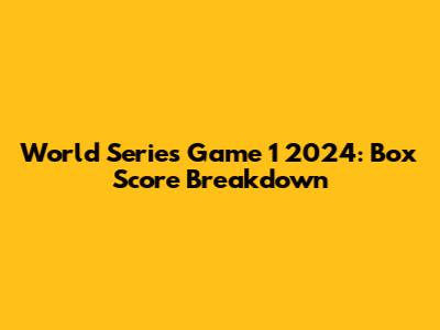 World Series Game 1 2024: Box Score Breakdown