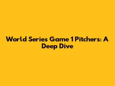 World Series Game 1 Pitchers: A Deep Dive