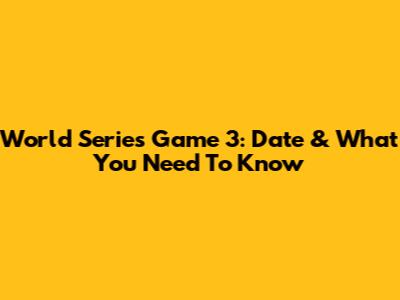 World Series Game 3: Date & What You Need To Know