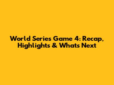 World Series Game 4: Recap, Highlights & What's Next