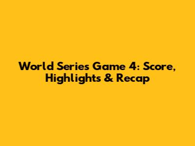 World Series Game 4: Score, Highlights & Recap