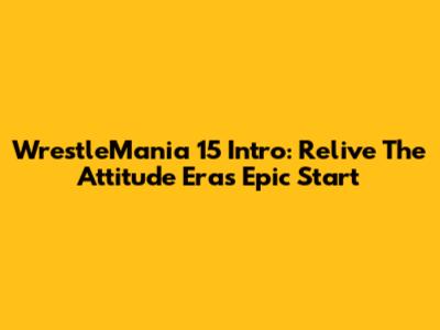 WrestleMania 15 Intro: Relive The Attitude Era's Epic Start