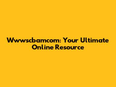 Wwwscbamcom: Your Ultimate Online Resource