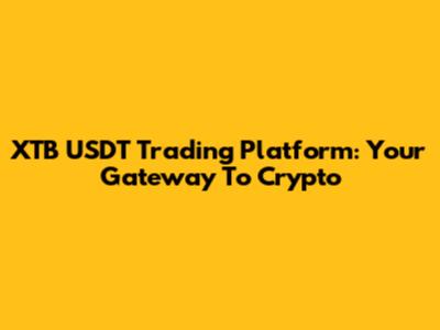 XTB USDT Trading Platform: Your Gateway To Crypto