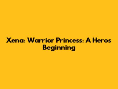 Xena: Warrior Princess: A Hero's Beginning