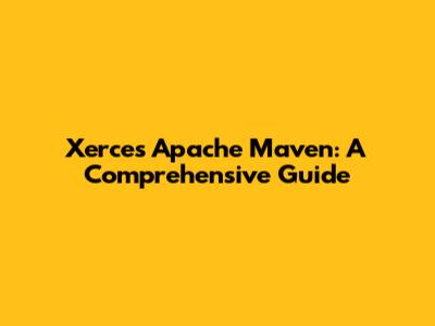 Xerces Apache Maven: A Comprehensive Guide