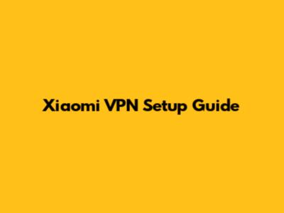 Xiaomi VPN Setup Guide