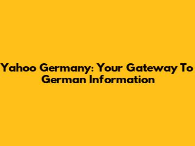 Yahoo Germany: Your Gateway To German Information