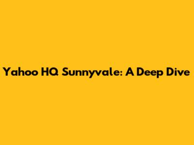 Yahoo HQ Sunnyvale: A Deep Dive