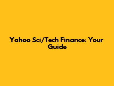 Yahoo Sci/Tech Finance: Your Guide