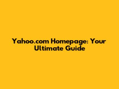 Yahoo.com Homepage: Your Ultimate Guide