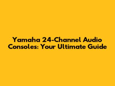 Yamaha 24-Channel Audio Consoles: Your Ultimate Guide