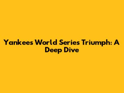 Yankees' World Series Triumph: A Deep Dive