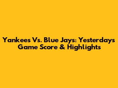 Yankees Vs. Blue Jays: Yesterday's Game Score & Highlights