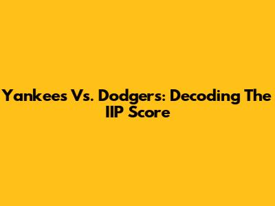 Yankees Vs. Dodgers: Decoding The IIP Score