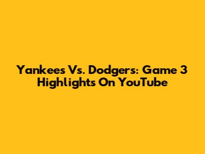 Yankees Vs. Dodgers: Game 3 Highlights On YouTube