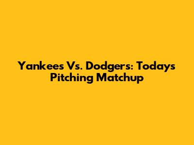 Yankees Vs. Dodgers: Today's Pitching Matchup
