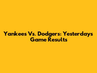 Yankees Vs. Dodgers: Yesterday's Game Results