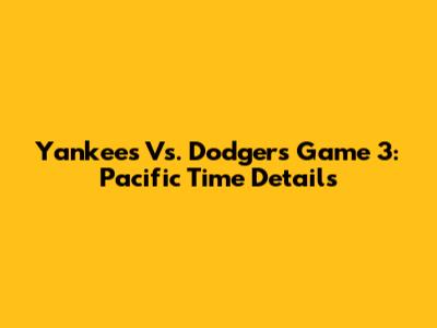 Yankees Vs. Dodgers Game 3: Pacific Time Details