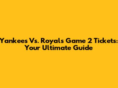 Yankees Vs. Royals Game 2 Tickets: Your Ultimate Guide