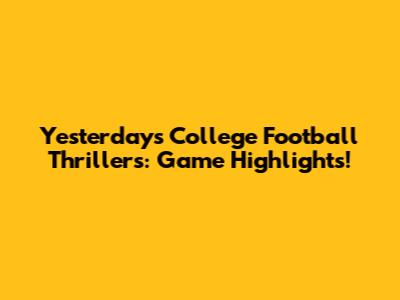 Yesterday's College Football Thrillers: Game Highlights!