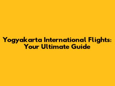 Yogyakarta International Flights: Your Ultimate Guide
