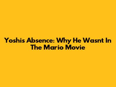 Yoshi's Absence: Why He Wasn't In The Mario Movie