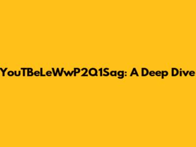 YouTBeLeWwP2Q1Sag: A Deep Dive
