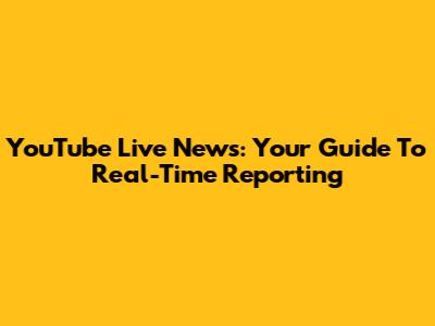 YouTube Live News: Your Guide To Real-Time Reporting
