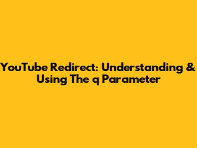 YouTube Redirect: Understanding & Using The 'q' Parameter
