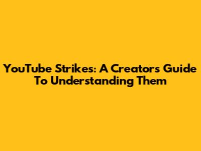 YouTube Strikes: A Creator's Guide To Understanding Them
