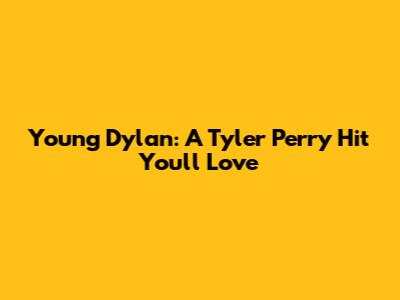 Young Dylan: A Tyler Perry Hit You'll Love