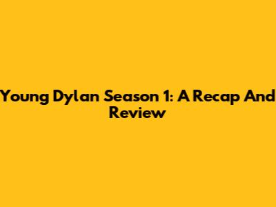 Young Dylan Season 1: A Recap And Review