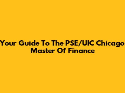 Your Guide To The PSE/UIC Chicago Master Of Finance