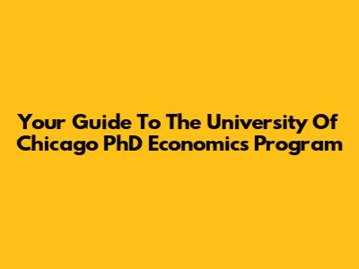 Your Guide To The University Of Chicago PhD Economics Program