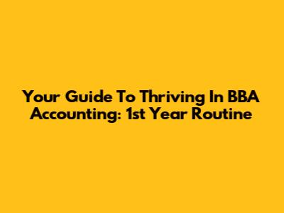 Your Guide To Thriving In BBA Accounting: 1st Year Routine