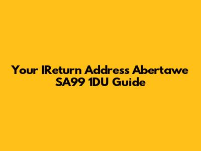 Your IReturn Address Abertawe SA99 1DU Guide
