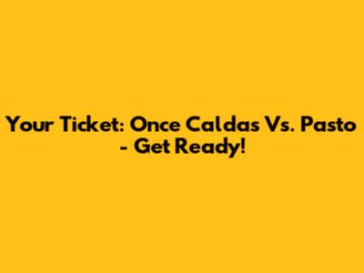 Your Ticket: Once Caldas Vs. Pasto - Get Ready!