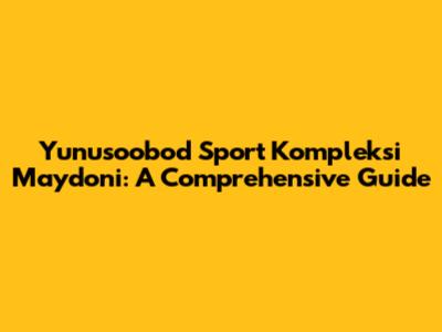 Yunusoobod Sport Kompleksi Maydoni: A Comprehensive Guide