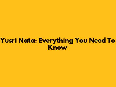 Yusri Nata: Everything You Need To Know