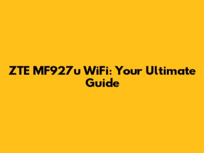 ZTE MF927u WiFi: Your Ultimate Guide