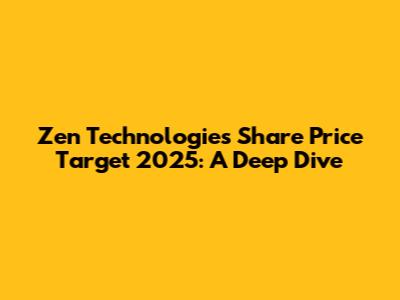 Zen Technologies Share Price Target 2025: A Deep Dive