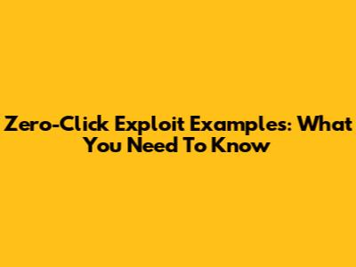 Zero-Click Exploit Examples: What You Need To Know