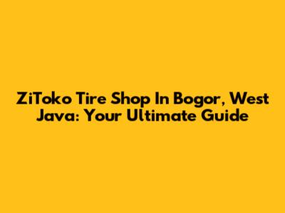 ZiToko Tire Shop In Bogor, West Java: Your Ultimate Guide