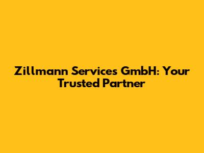 Zillmann Services GmbH: Your Trusted Partner