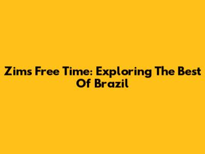 Zim's Free Time: Exploring The Best Of Brazil