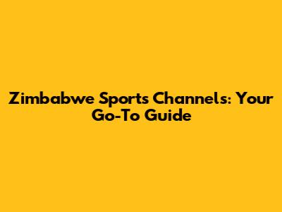 Zimbabwe Sports Channels: Your Go-To Guide